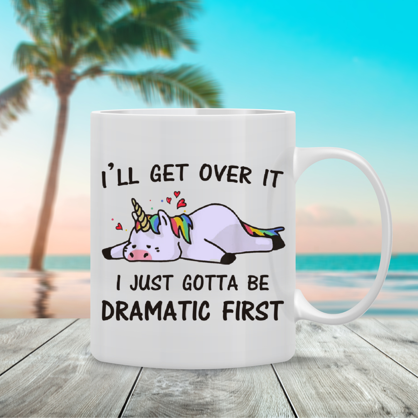 I'll get over it I just need to be dramatic first, Dramatic Mug, Unicorn, Fun, sarcastic