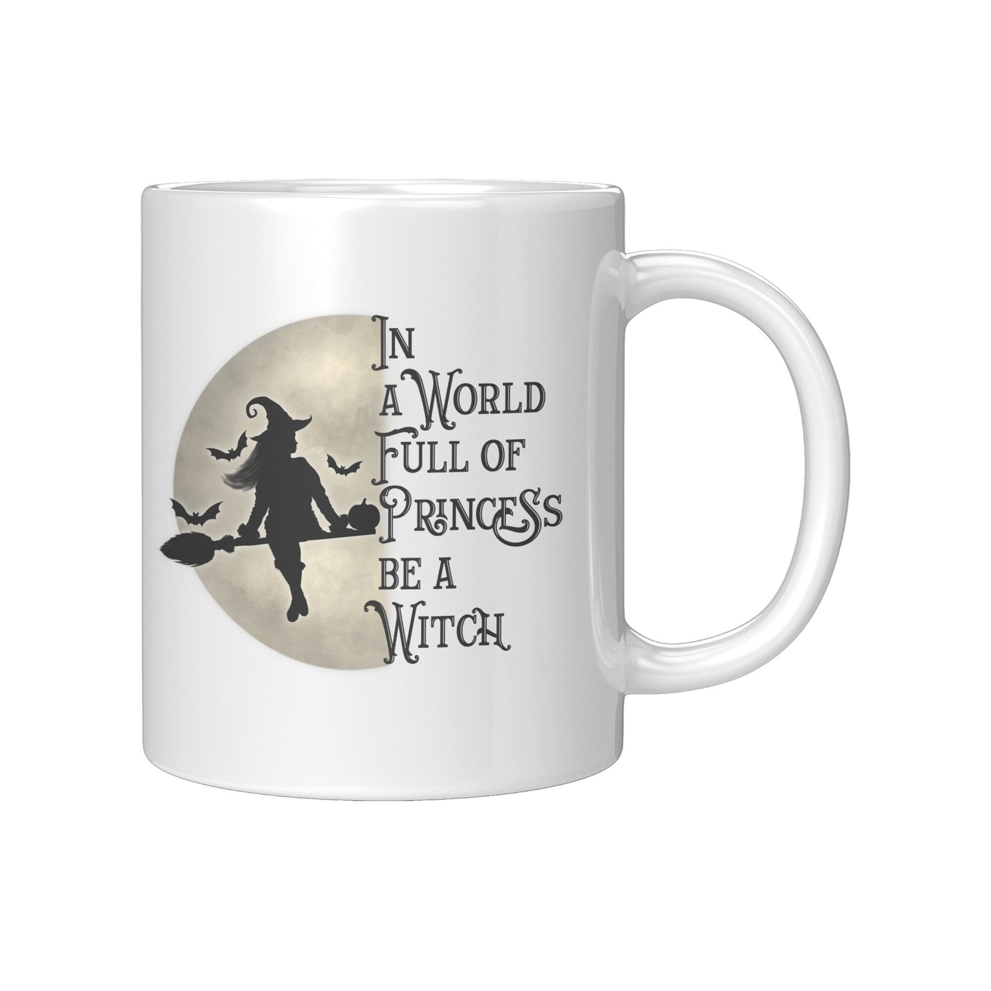 In a World full of Princess Be a Witch, Witch Mug, Fun Mug, Princess Mug